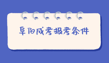 2021年安徽阜陽成考報名條件是什么？